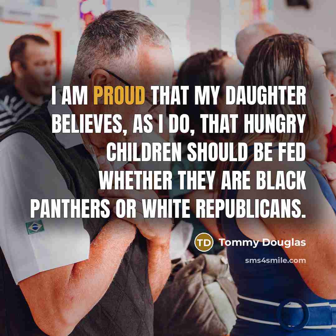 “I am proud that my daughter believes, as I do,…” quote by Tommy Douglas