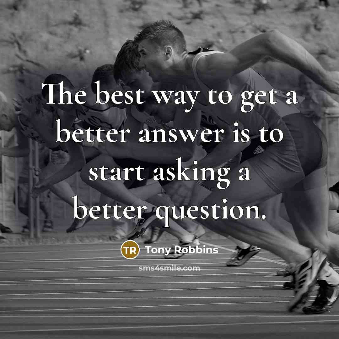 “The best way to get a better answer is to…” quote by Tony Robbins