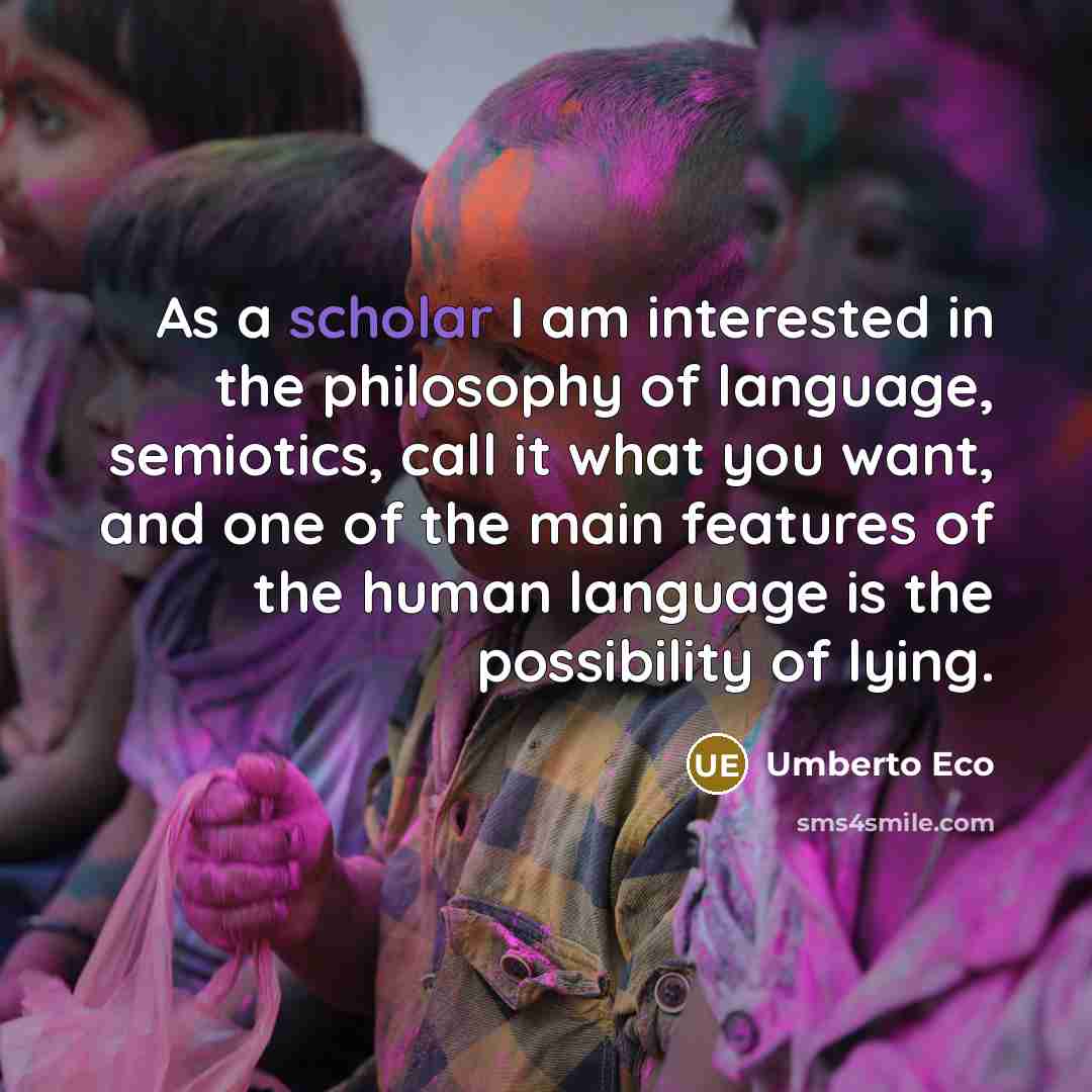 “As a scholar I am interested in the philosophy of…” quote by Umberto Eco