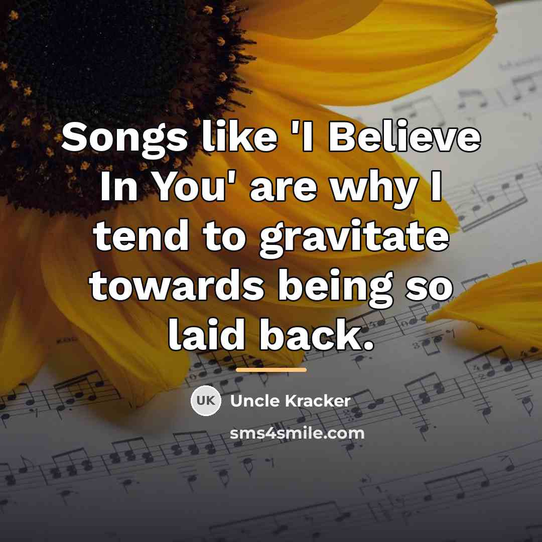 “Songs like 'I Believe In You' are why I tend…” quote by Uncle Kracker