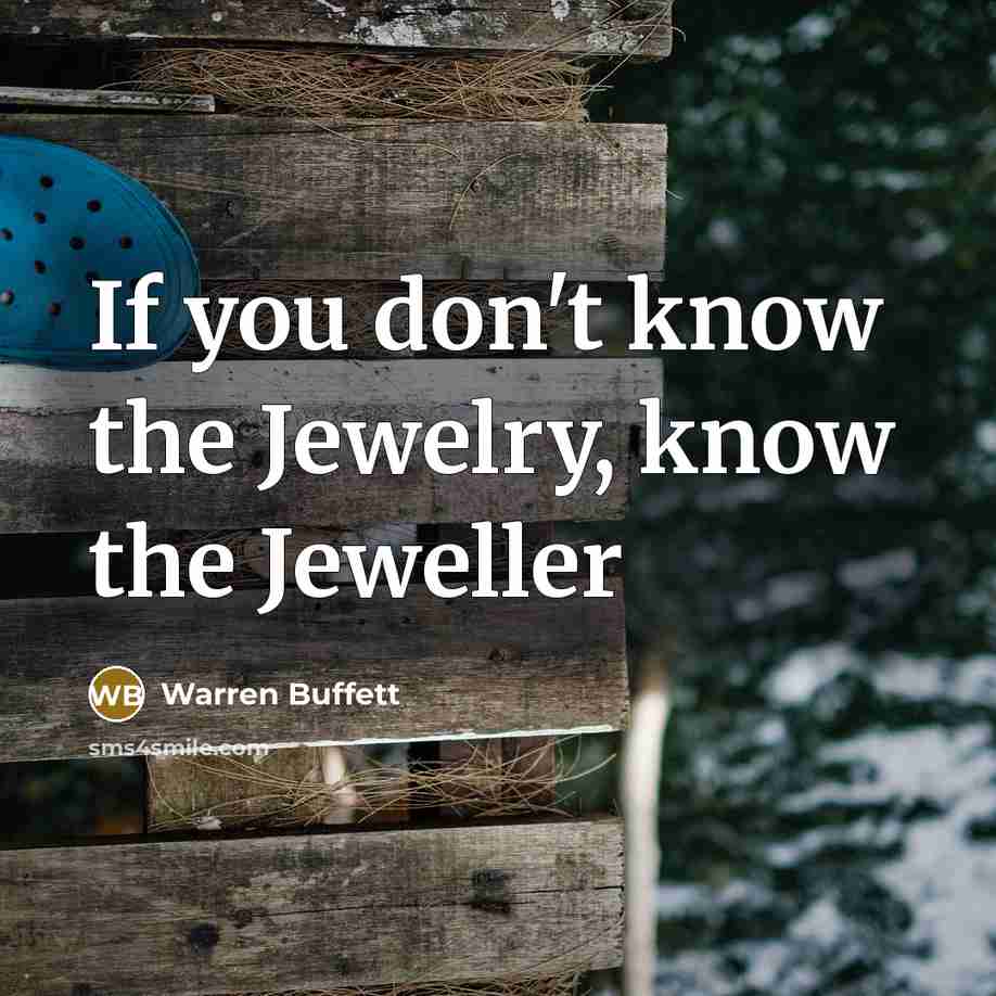 “If you don't know the Jewelry, know the Jeweller…” quote by Warren Buffett