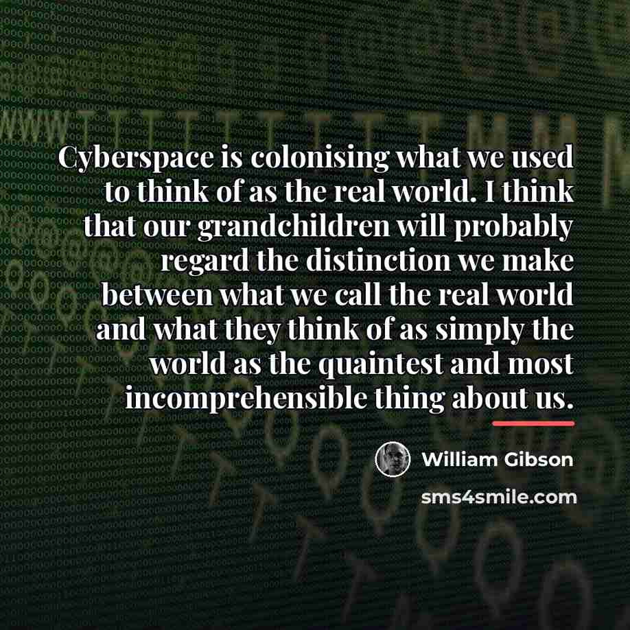 “Cyberspace is colonising what we used to think of as…” quote by William Gibson