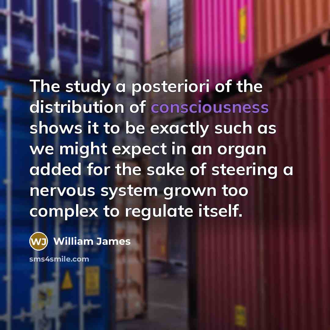 “The study a posteriori of the distribution of consciousness shows…” quote by William James
