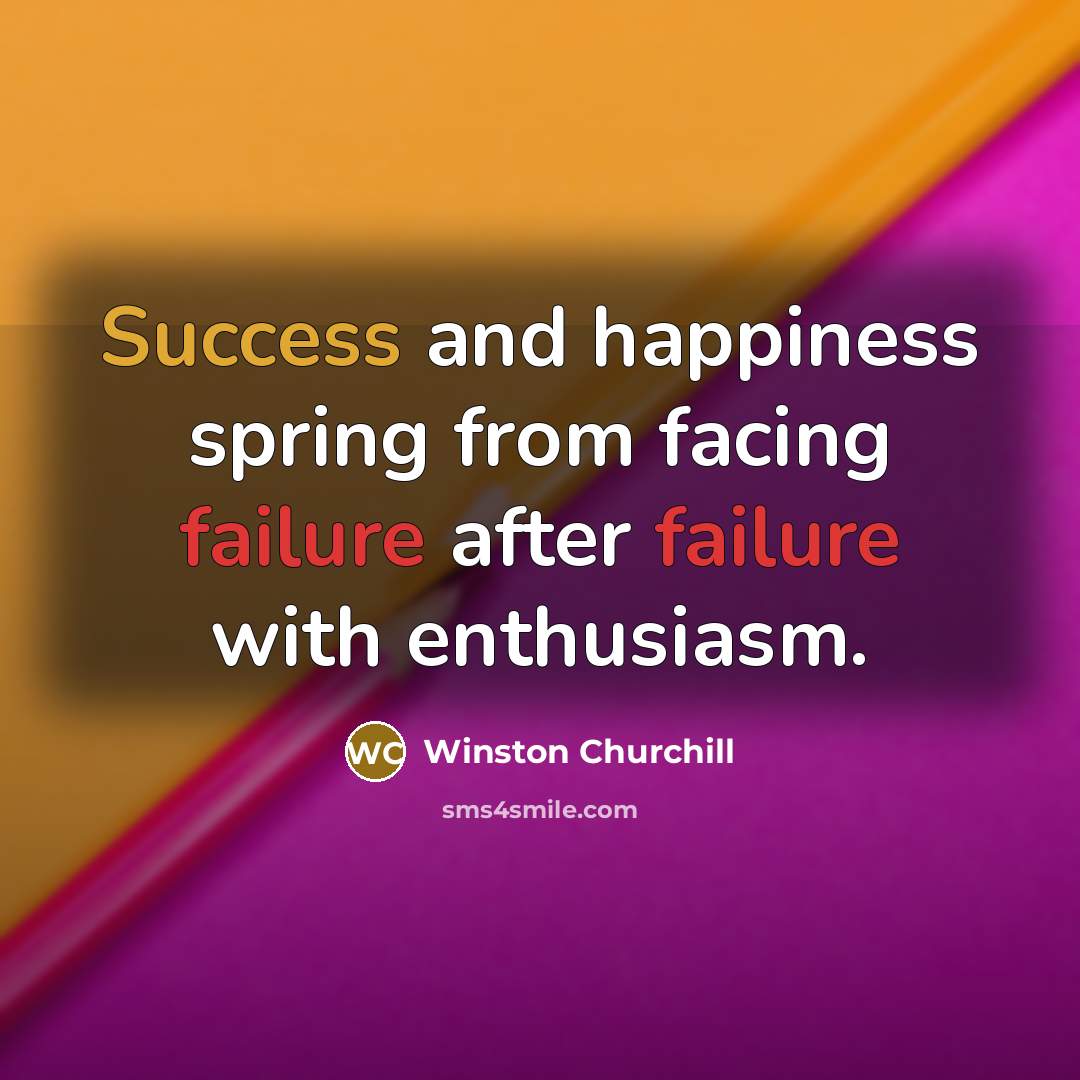 “Success and happiness spring from facing failure after failure with…” quote by Winston Churchill