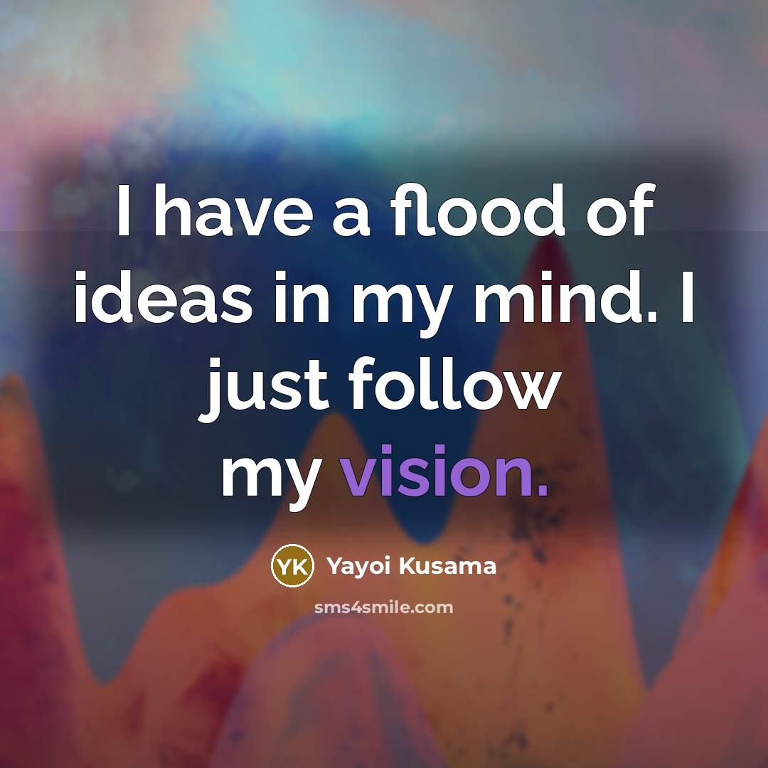 “I have a flood of ideas in my mind. I…” quote by Yayoi Kusama