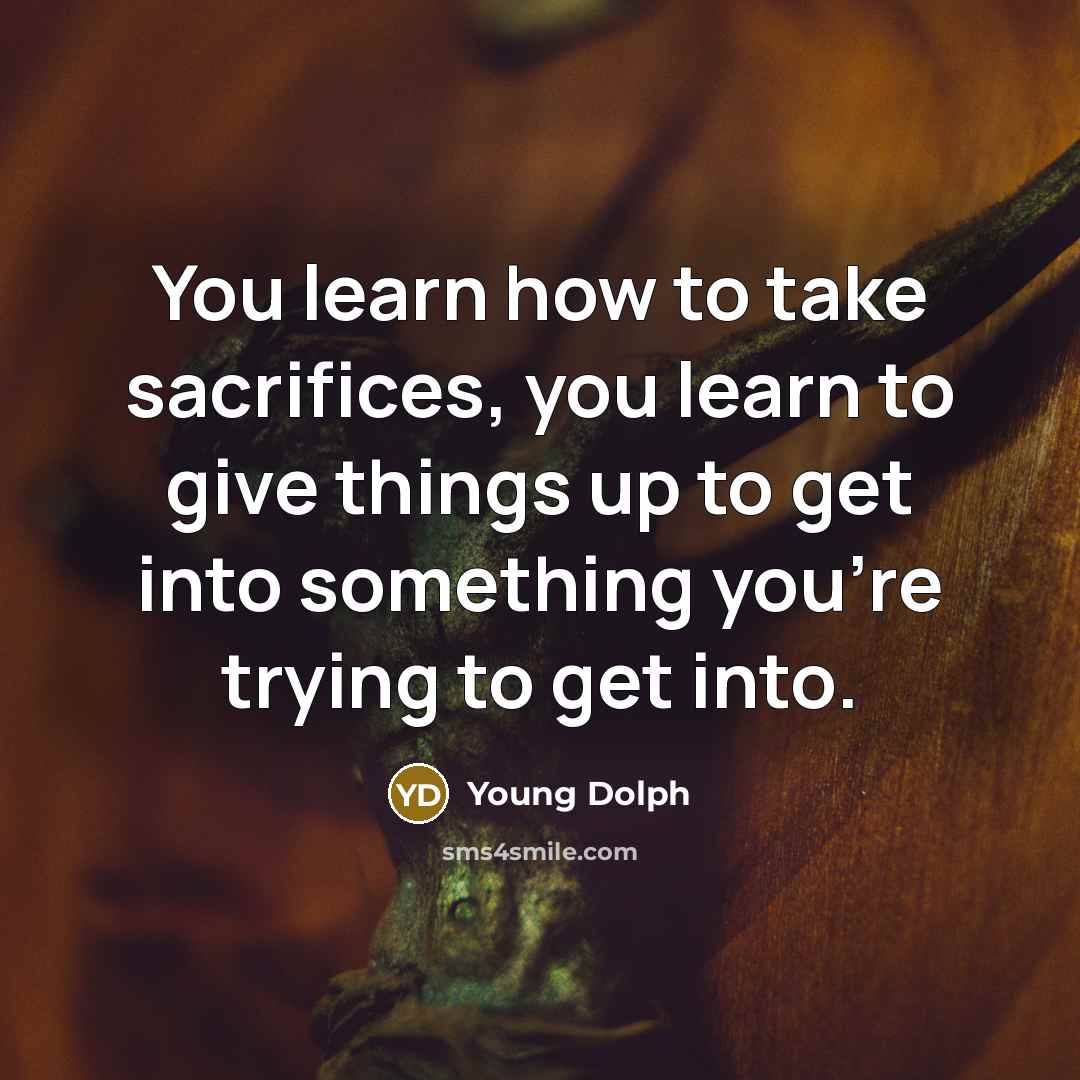 “You learn how to take sacrifices, you learn to give…” quote by Young Dolph