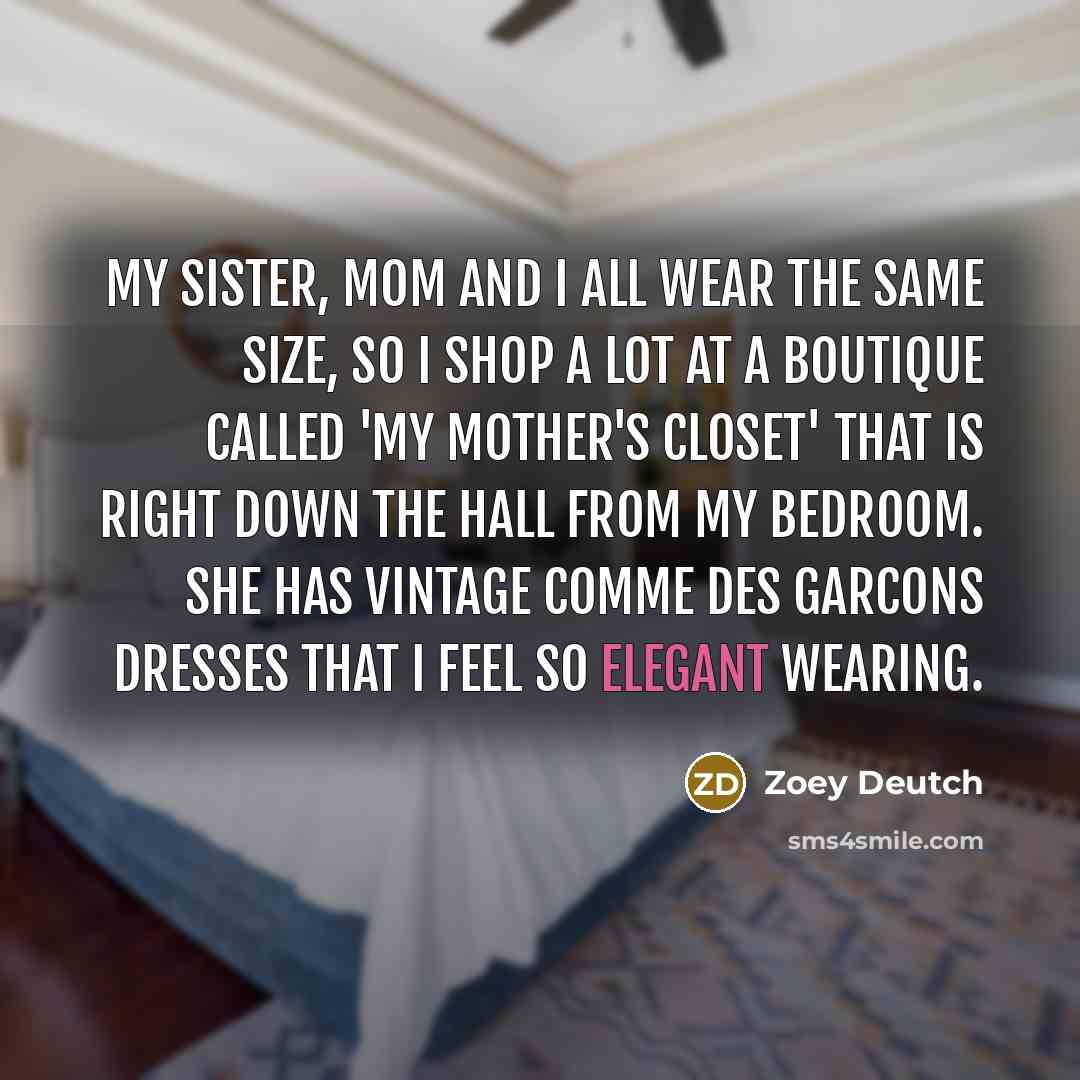 “My sister, mom and I all wear the same size,…” quote by Zoey Deutch