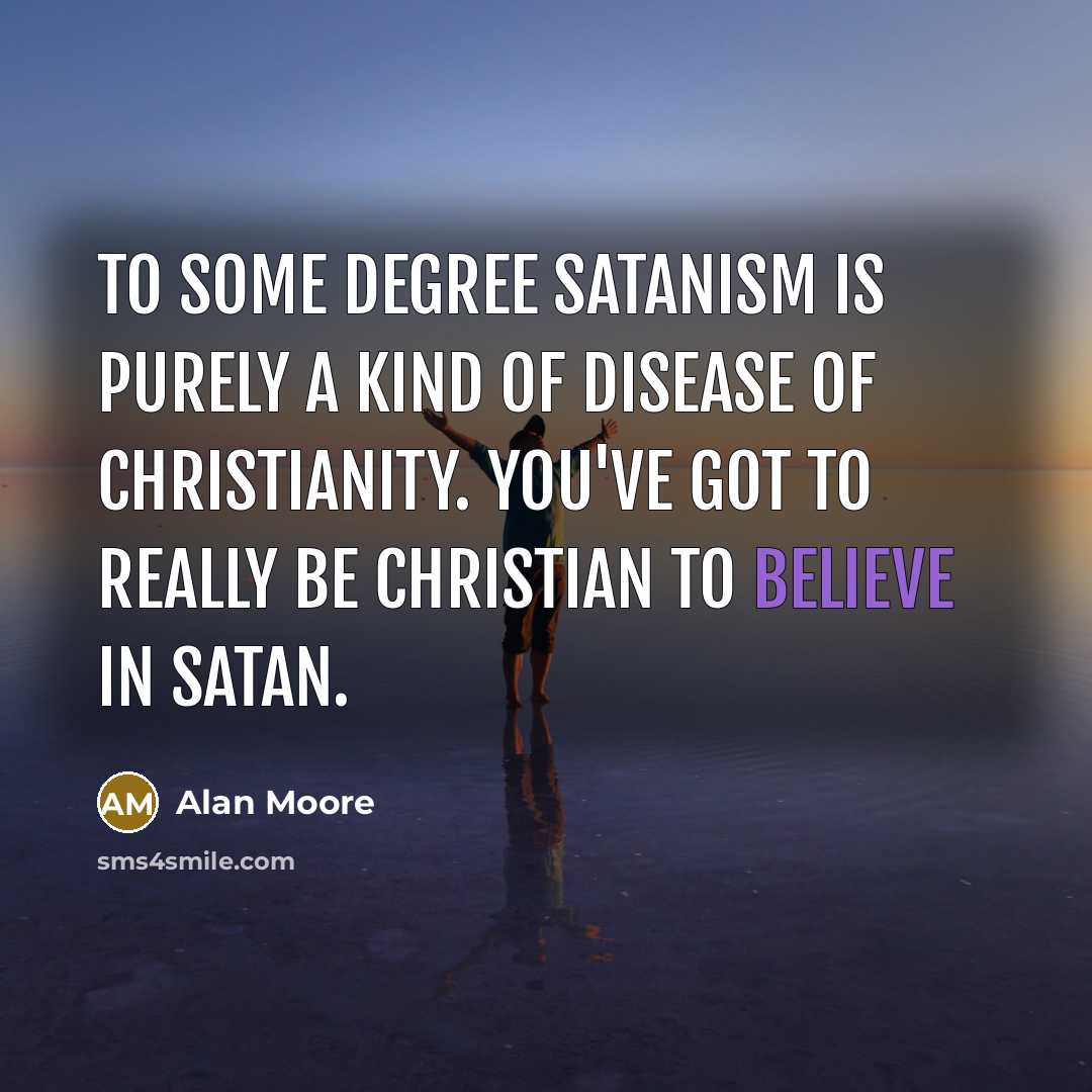 “To some degree Satanism is purely a kind of disease…” quote by Alan Moore