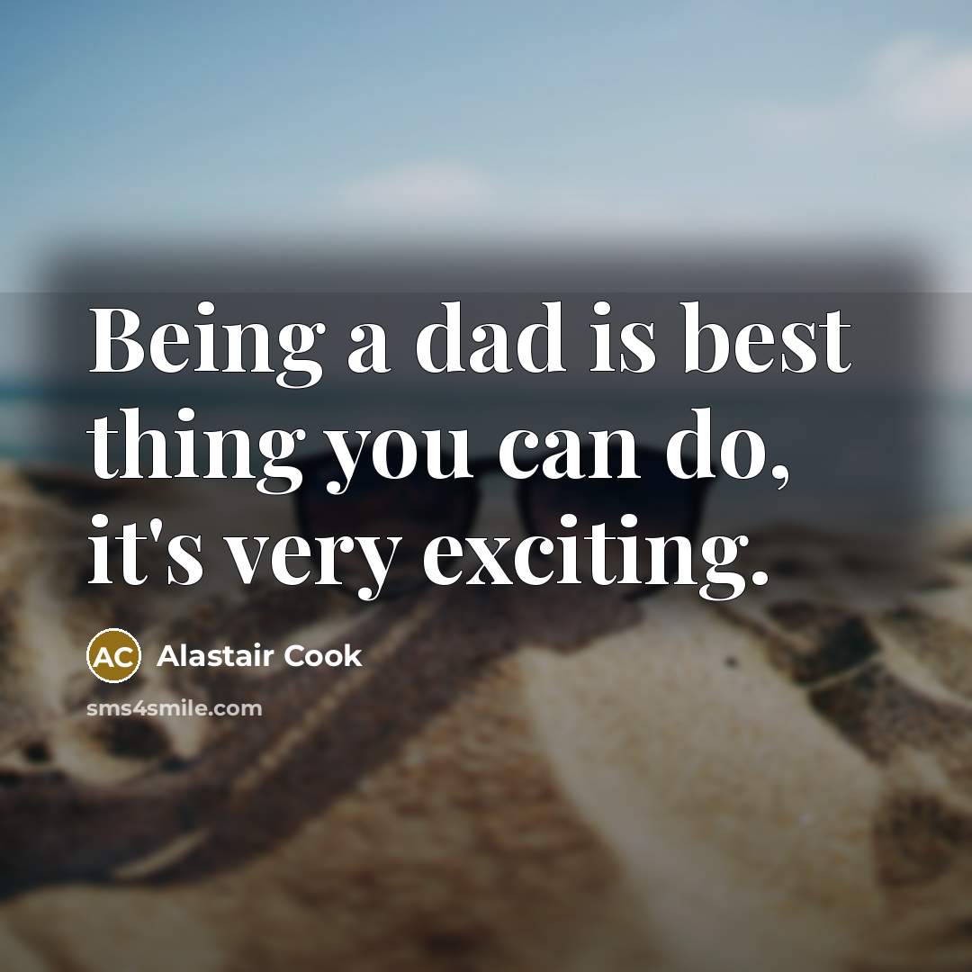 “Being a dad is best thing you can do, it's…” quote by Alastair Cook