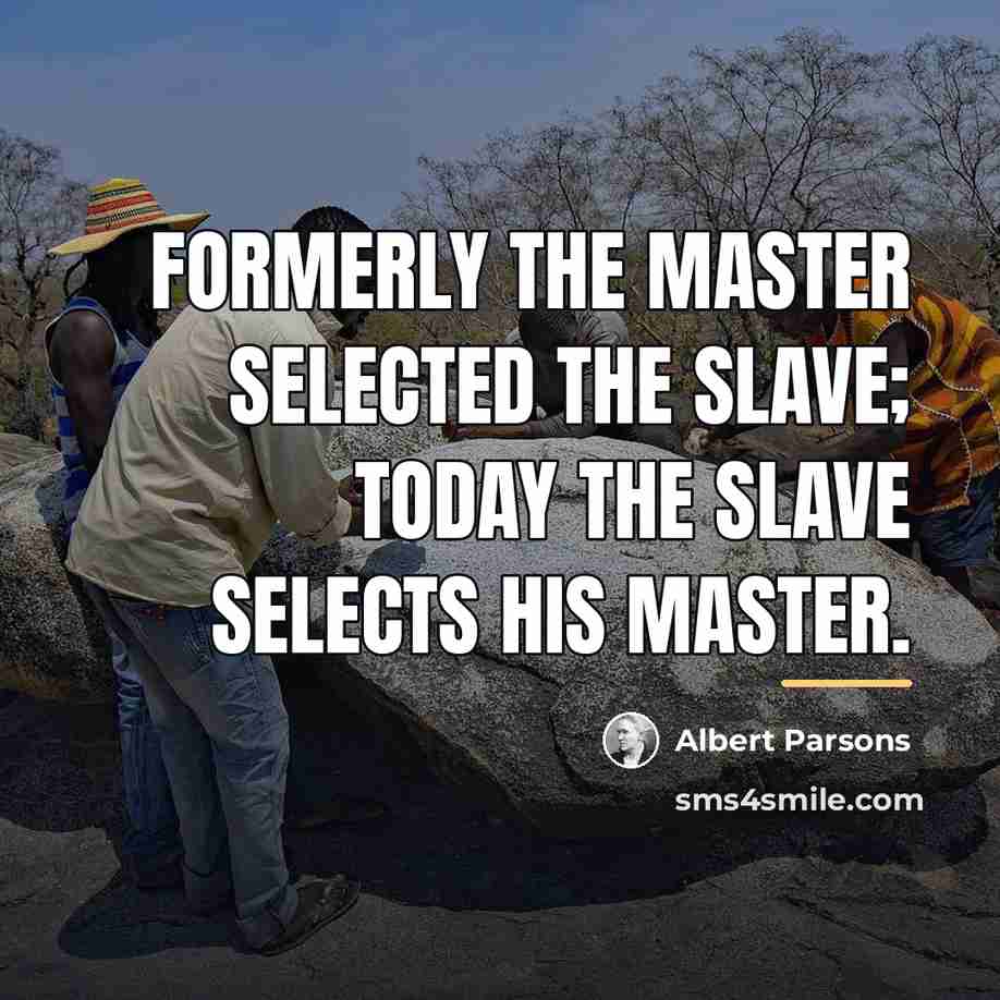 “Formerly the master selected the slave; today the slave selects…” quote by Albert Parsons