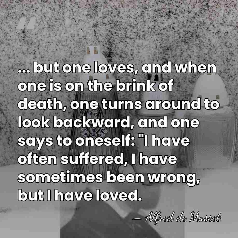 ... but one loves, and when one is on the brink of&hellip; - Alfred de Musset