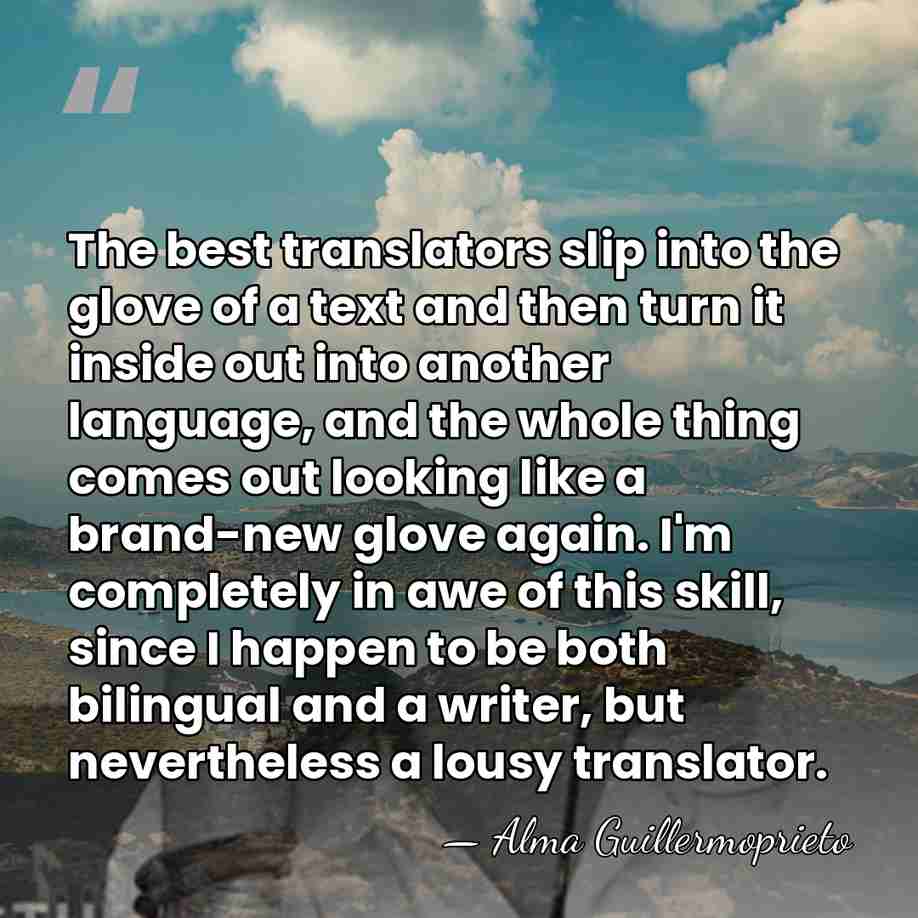 The best translators slip into the glove of a text and then&hellip; - Alma Guillermoprieto