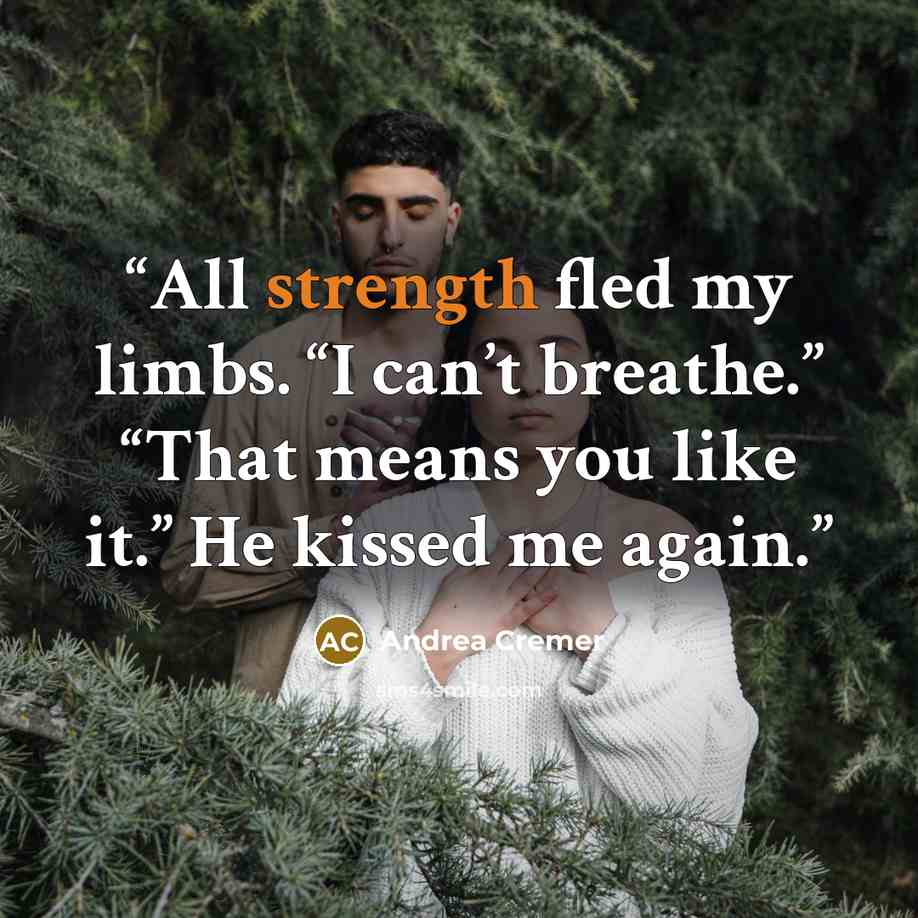 “All strength fled my limbs. “I can’t breathe.” “That means you like it.” He kissed me again.” quote by Andrea Cremer