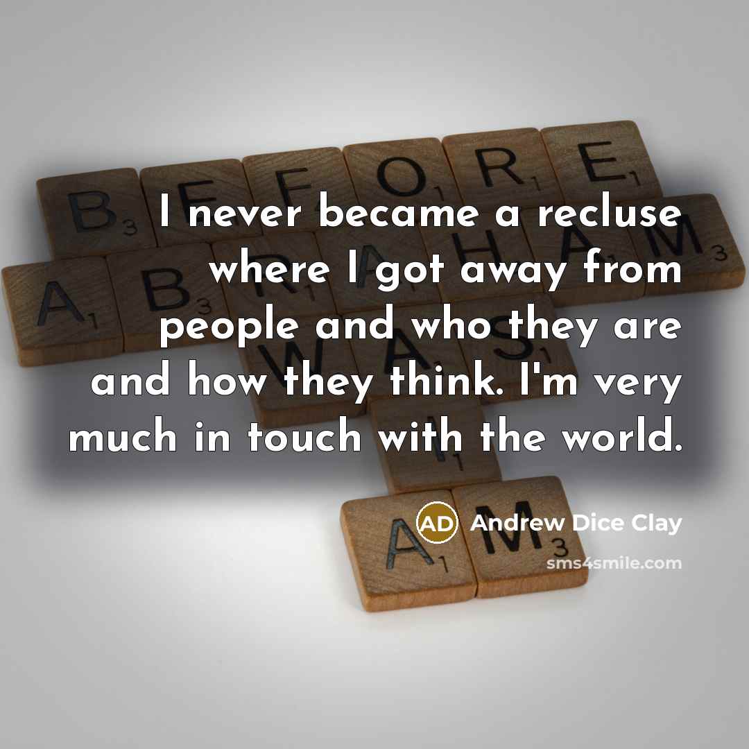 “I never became a recluse where I got away from…” quote by Andrew Dice Clay