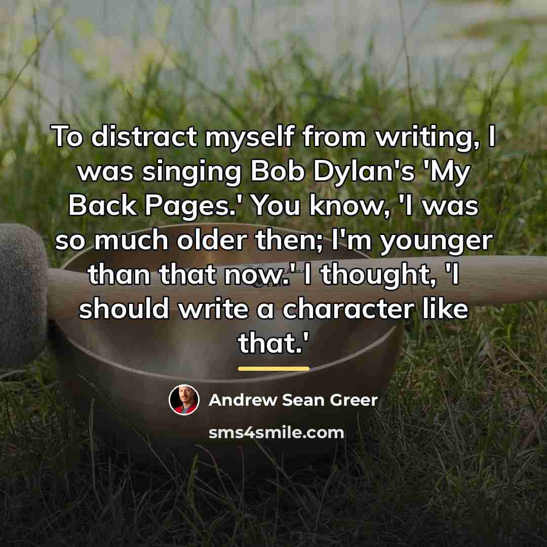 “To distract myself from writing, I was singing Bob Dylan's…” quote by Andrew Sean Greer