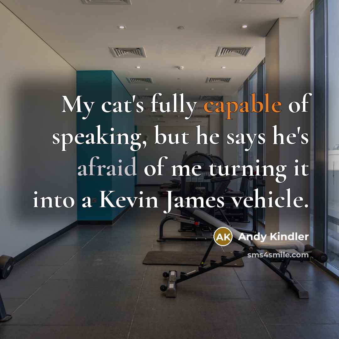 “My cat's fully capable of speaking, but he says he's…” quote by Andy Kindler