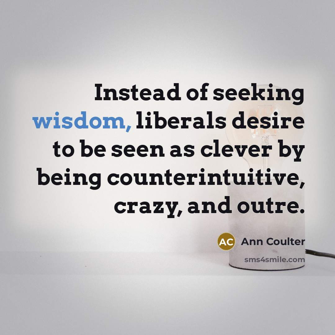 “Instead of seeking wisdom, liberals desire to be seen as…” quote by Ann Coulter