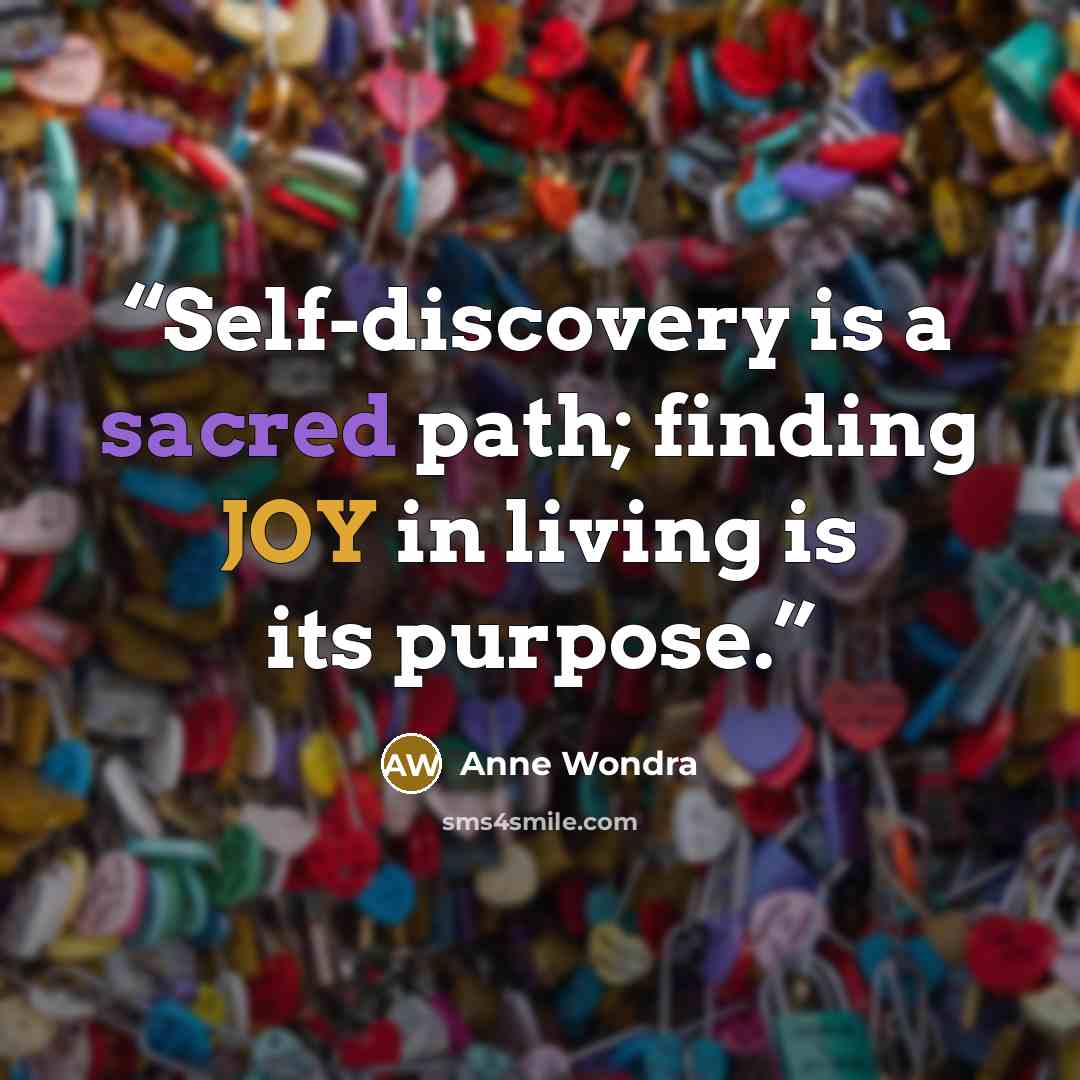 “Self-discovery is a sacred path; finding JOY in living is its purpose.” quote by Anne Wondra
