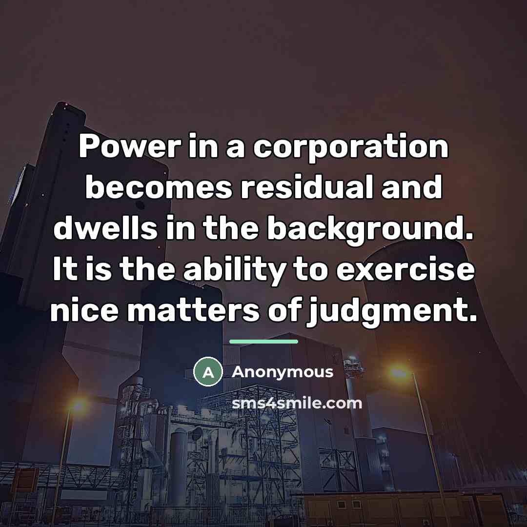 “Power in a corporation becomes residual and dwells in the…” quote by Anonymous