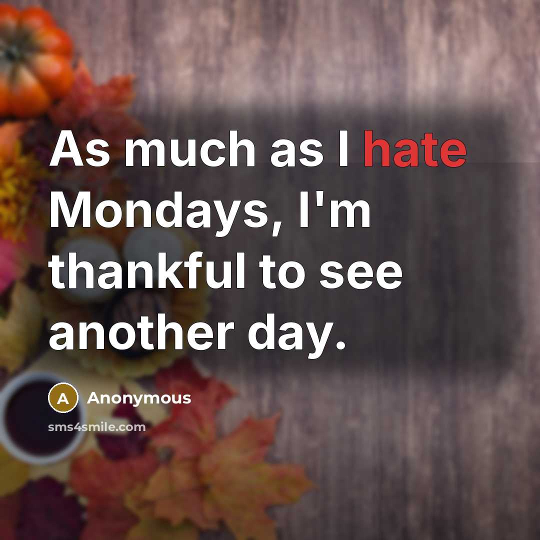 “As much as I hate Mondays, I'm thankful to see…” quote by Anonymous