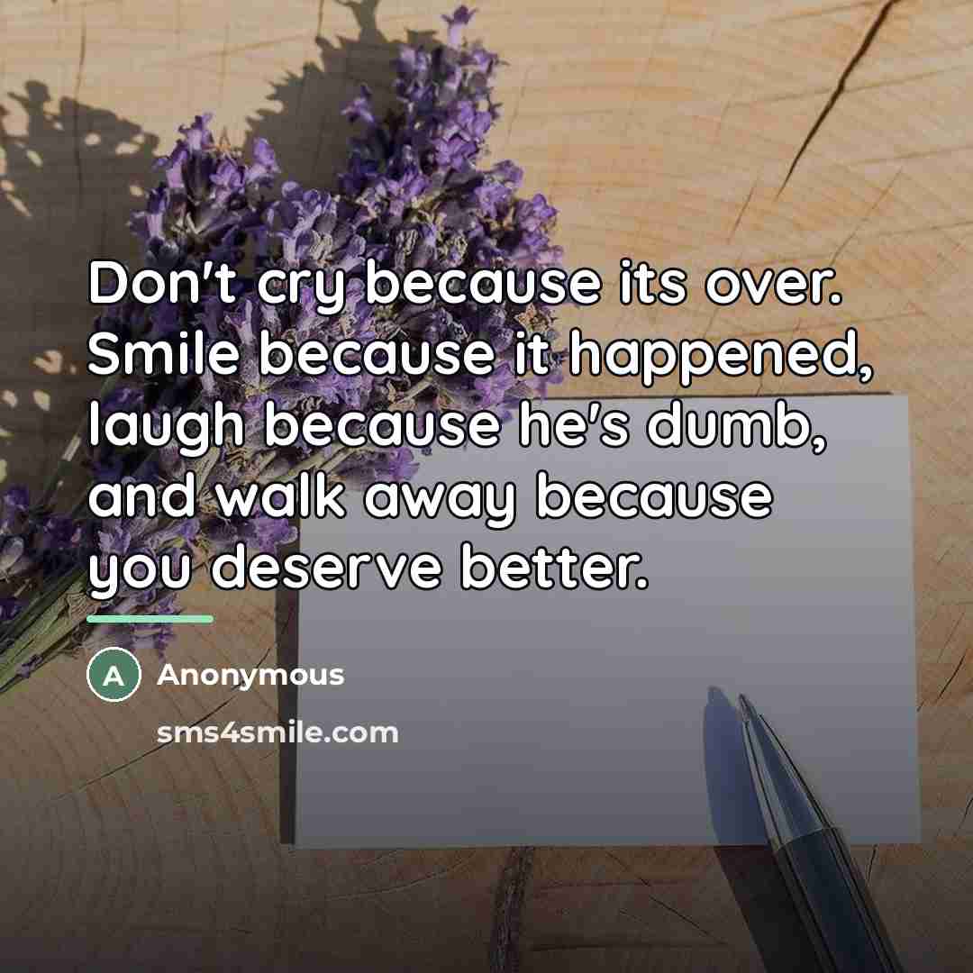 “Don't cry because its over. Smile because it happened, laugh…” quote by Anonymous