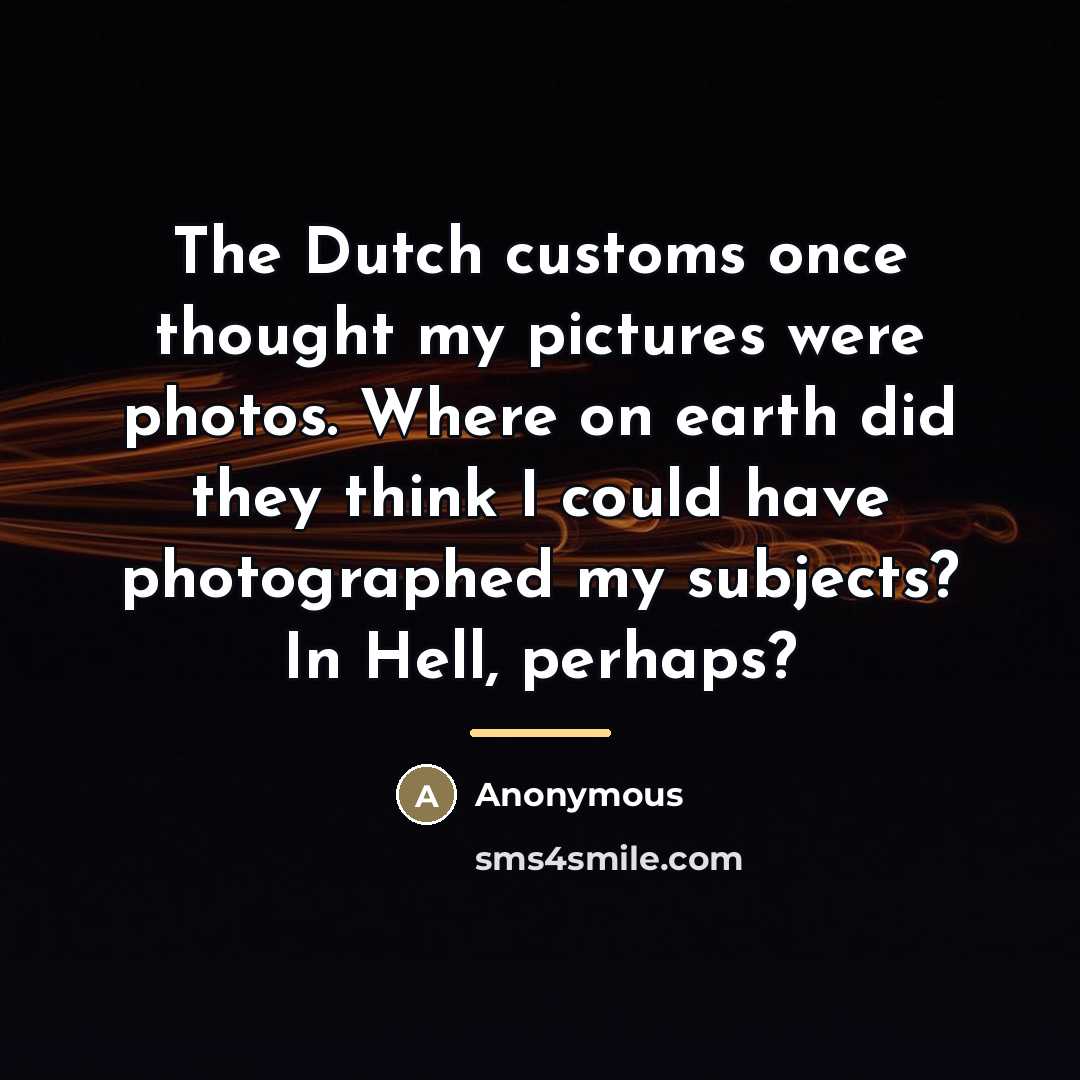 “The Dutch customs once thought my pictures were photos. Where…” quote by Anonymous