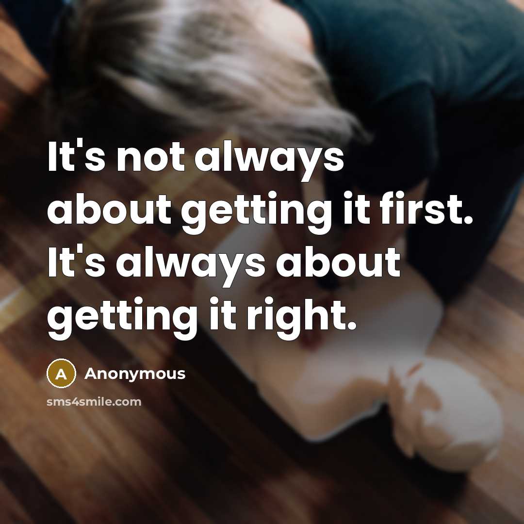 “It's not always about getting it first. It's always about getting it right.” quote by Anonymous