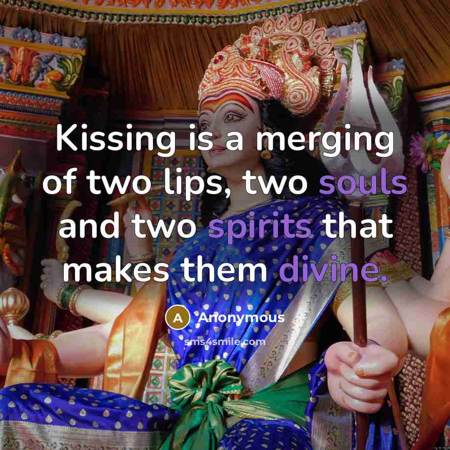 “Kissing is a merging of two lips, two souls and two spirits that makes them divine.” quote by Anonymous