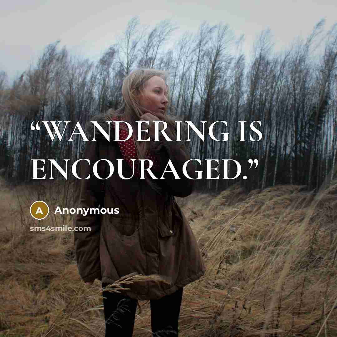“WANDERING IS ENCOURAGED.” quote by Anonymous