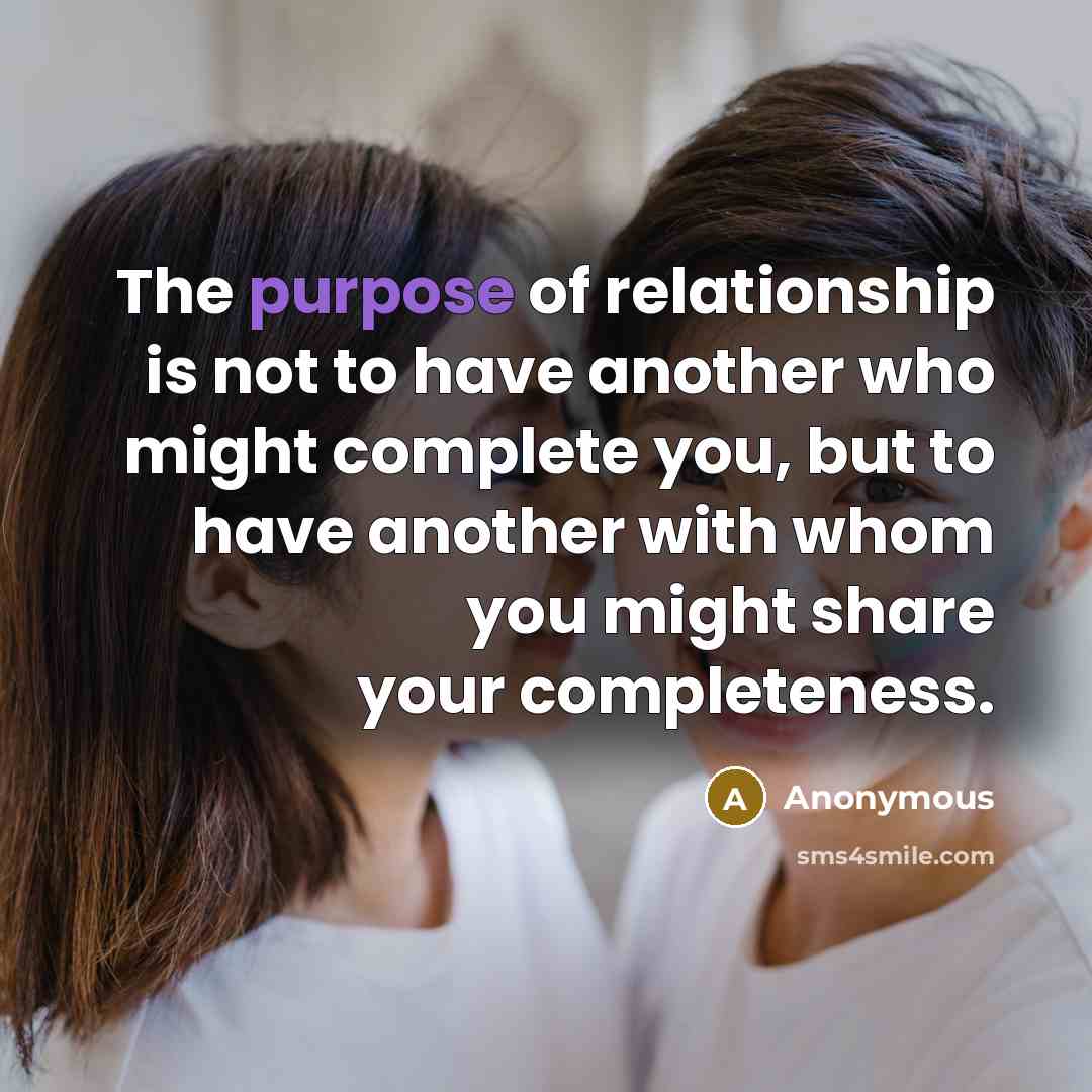 “The purpose of relationship is not to have another who…” quote by Anonymous