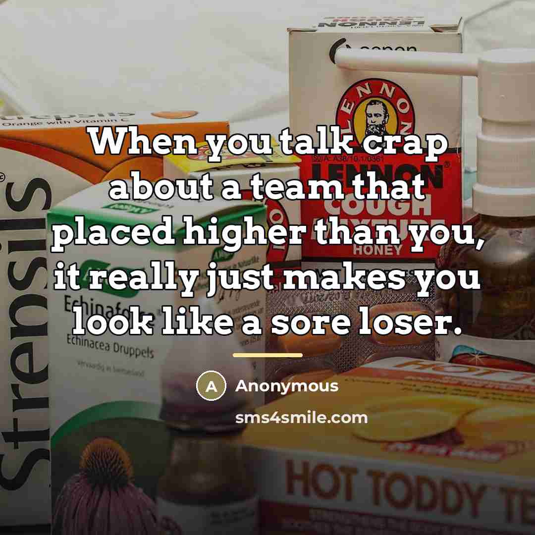 “When you talk crap about a team that placed higher…” quote by Anonymous