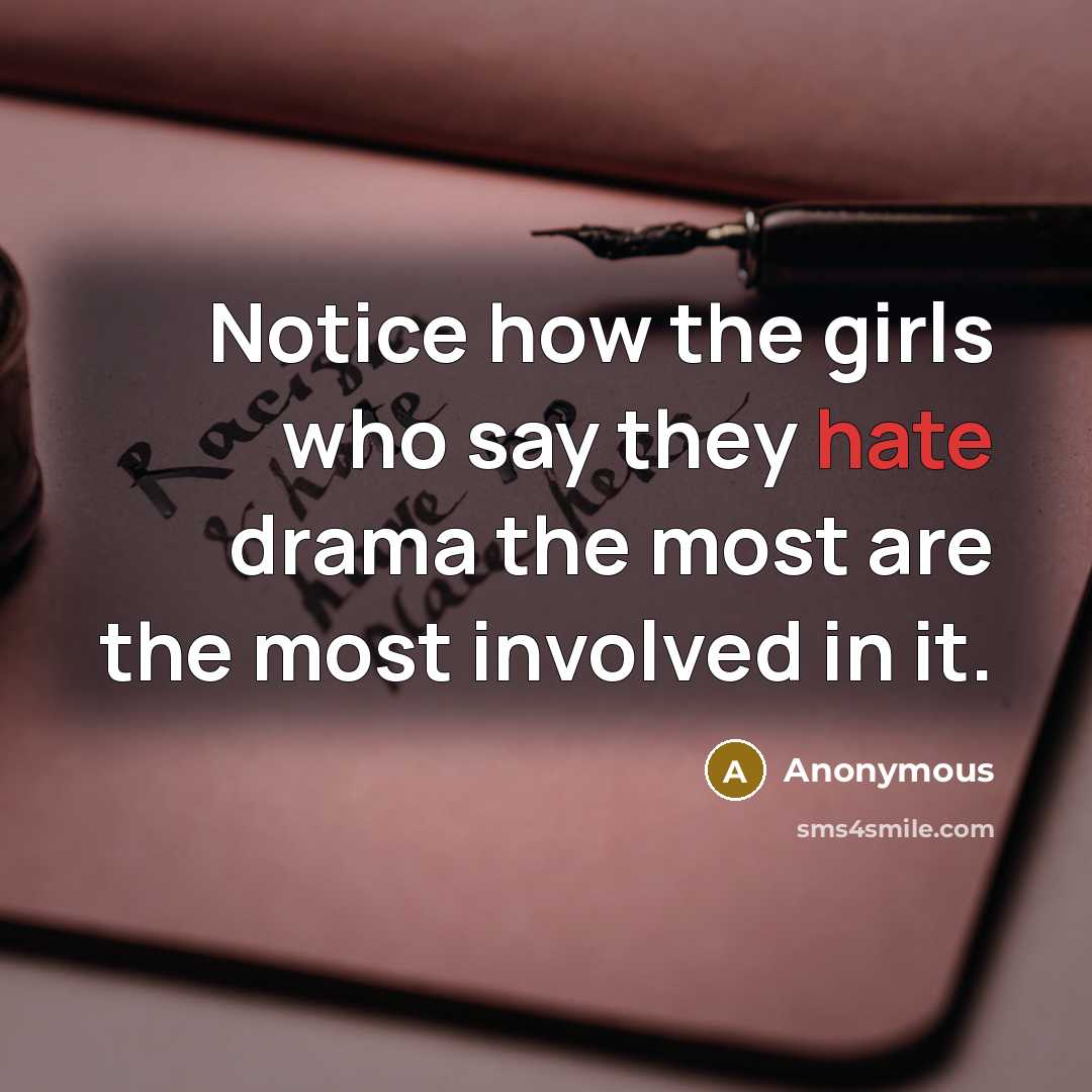 “Notice how the girls who say they hate drama the most are the most involved in it.” quote by Anonymous