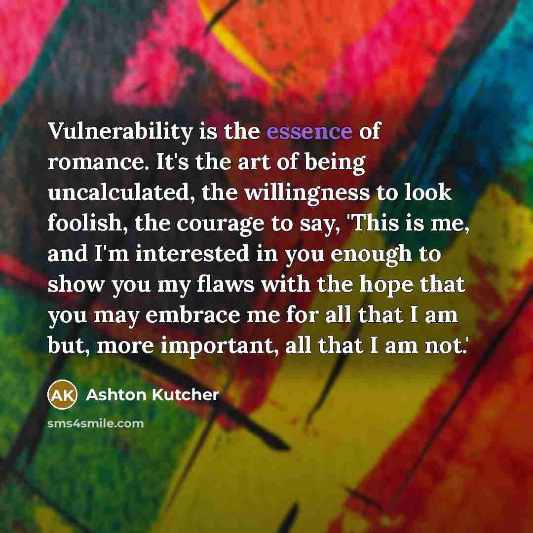 “Vulnerability is the essence of romance. It's the art of…” quote by Ashton Kutcher