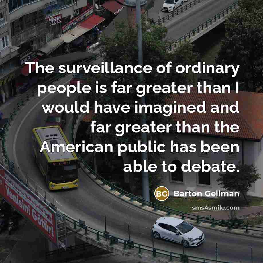 “The surveillance of ordinary people is far greater than I…” quote by Barton Gellman
