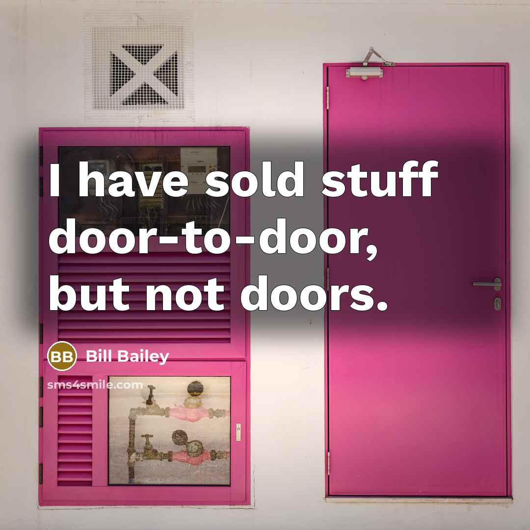 “I have sold stuff door-to-door, but not doors.…” quote by Bill Bailey