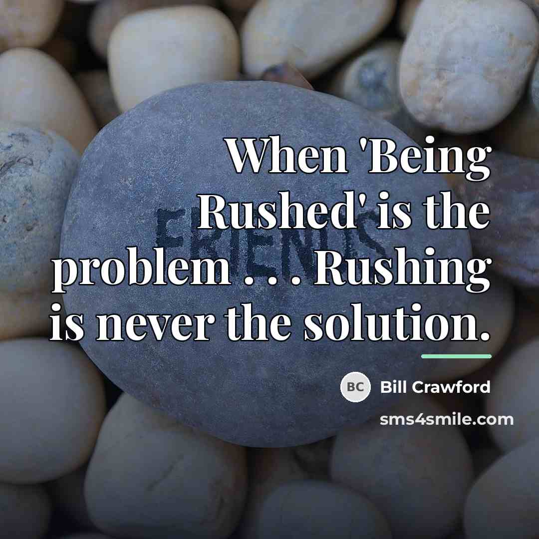 “When 'Being Rushed' is the problem . . . Rushing…” quote by Bill Crawford