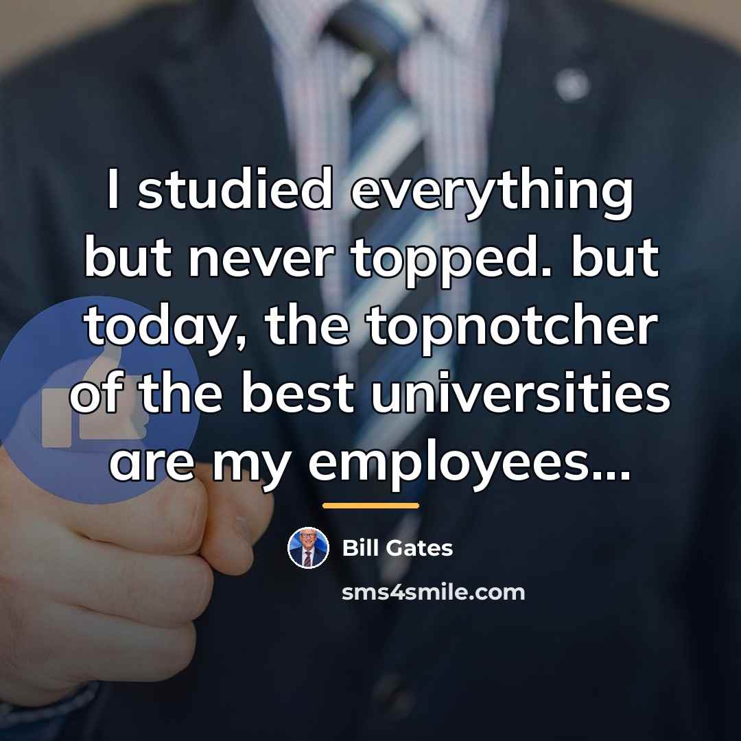 “I studied everything but never topped. but today, the topnotcher…” quote by Bill Gates