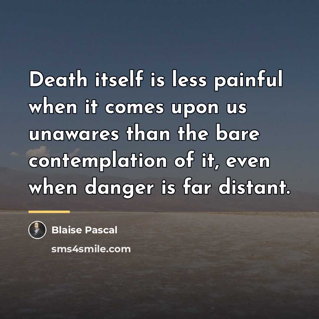 “Death itself is less painful when it comes upon us…” quote by Blaise Pascal