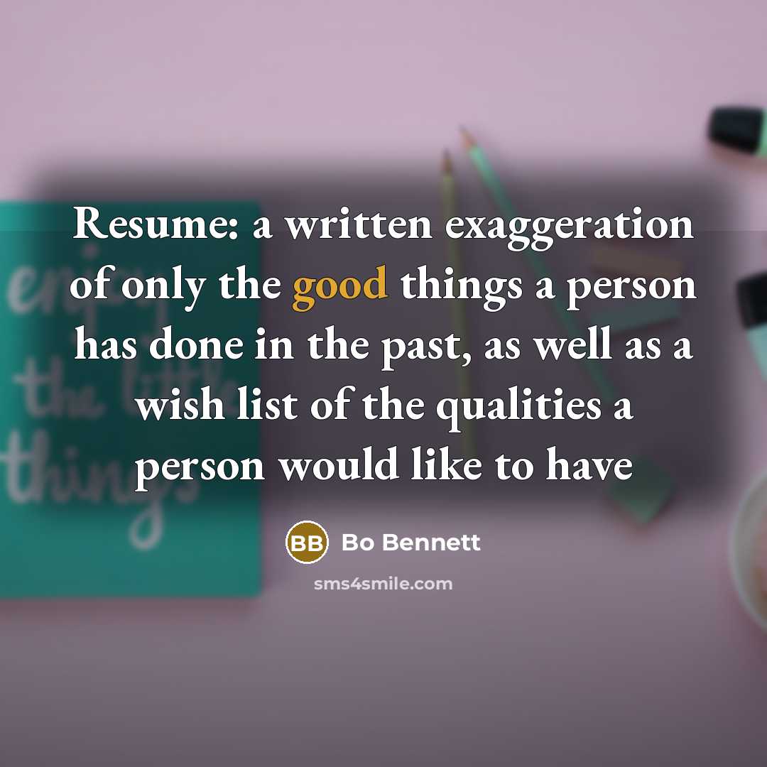 “Resume: a written exaggeration of only the good things a…” quote by Bo Bennett