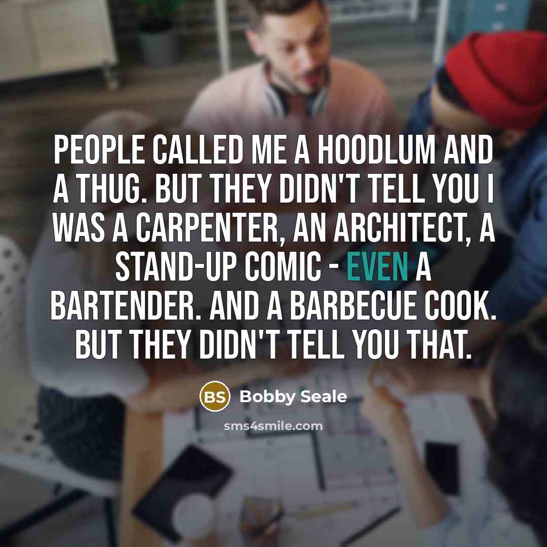 “People called me a hoodlum and a thug. But they…” quote by Bobby Seale