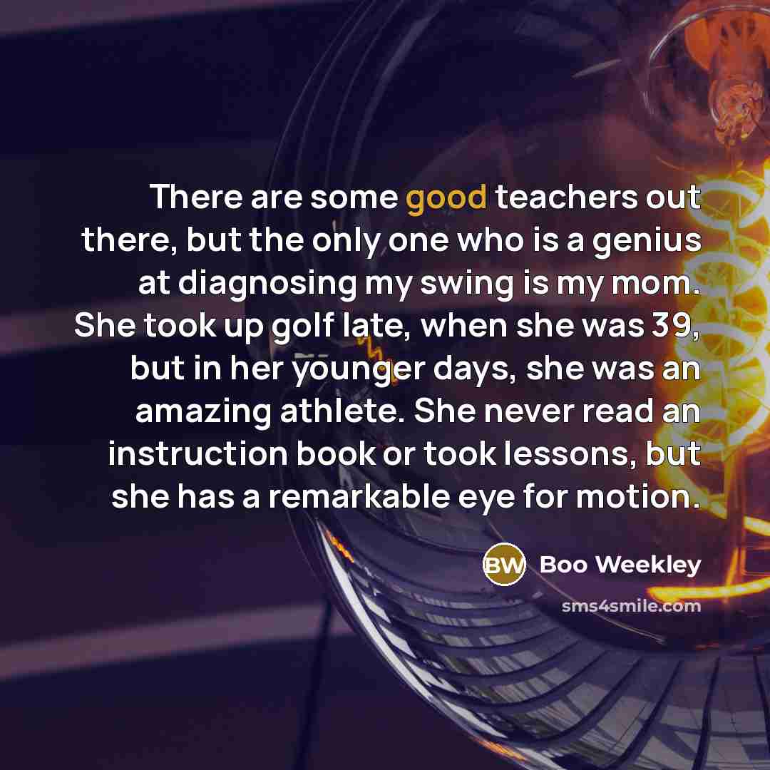 “There are some good teachers out there, but the only…” quote by Boo Weekley