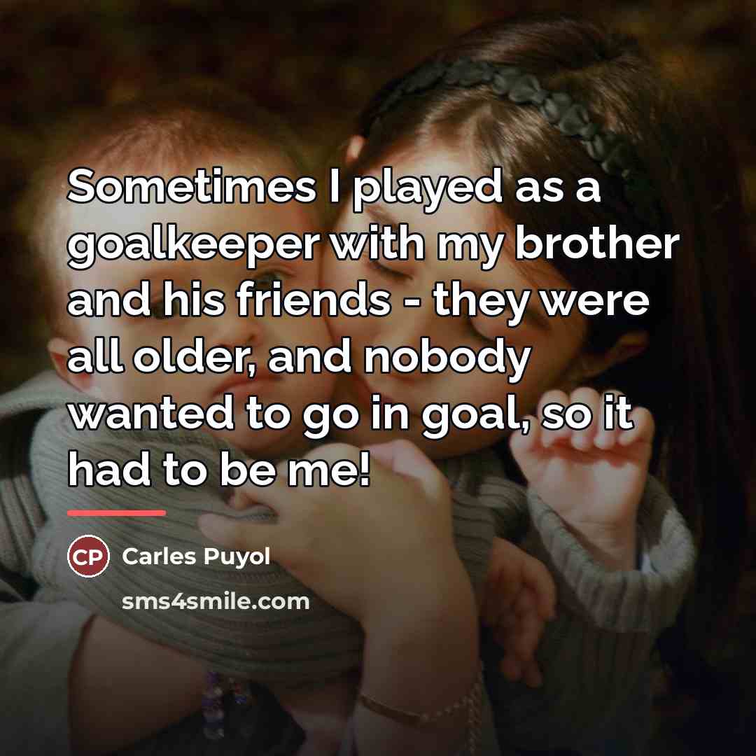 “Sometimes I played as a goalkeeper with my brother and…” quote by Carles Puyol