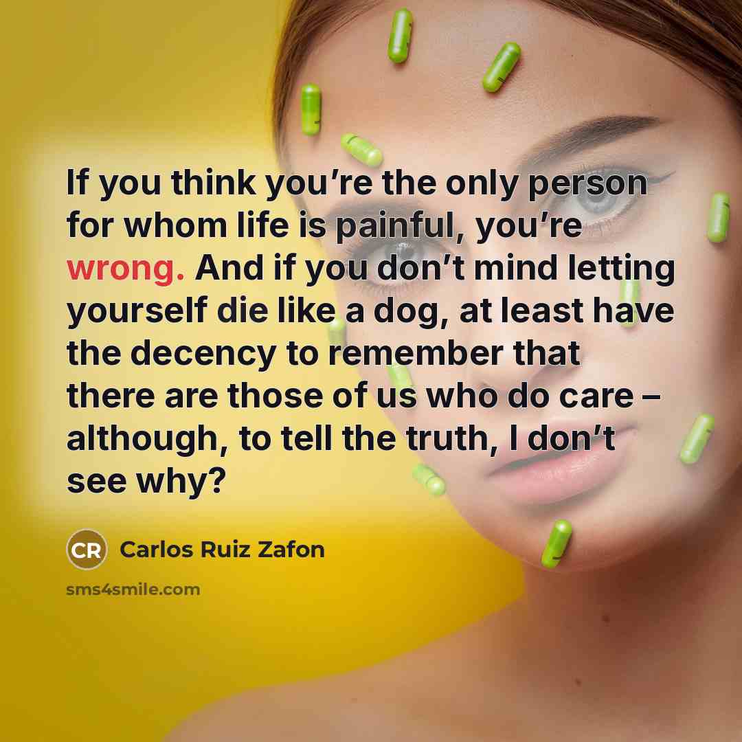 “If you think you’re the only person for whom life…” quote by Carlos Ruiz Zafon