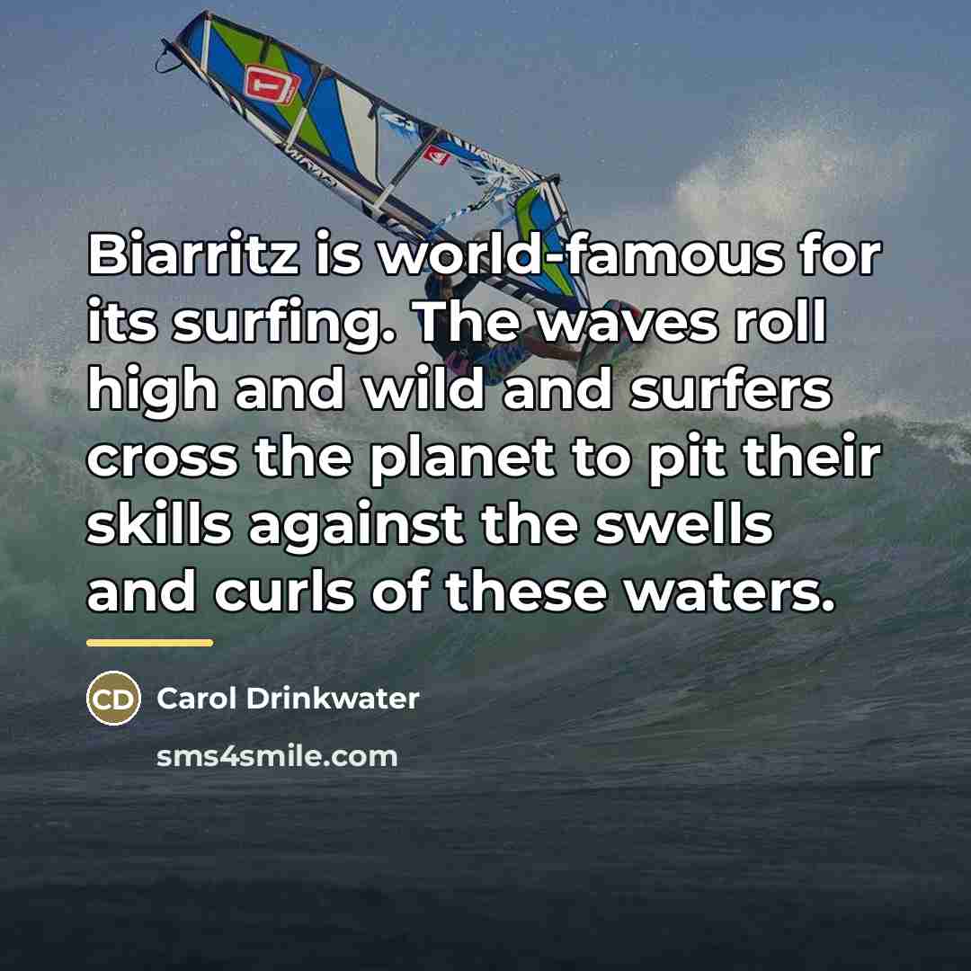 “Biarritz is world-famous for its surfing. The waves roll high…” quote by Carol Drinkwater