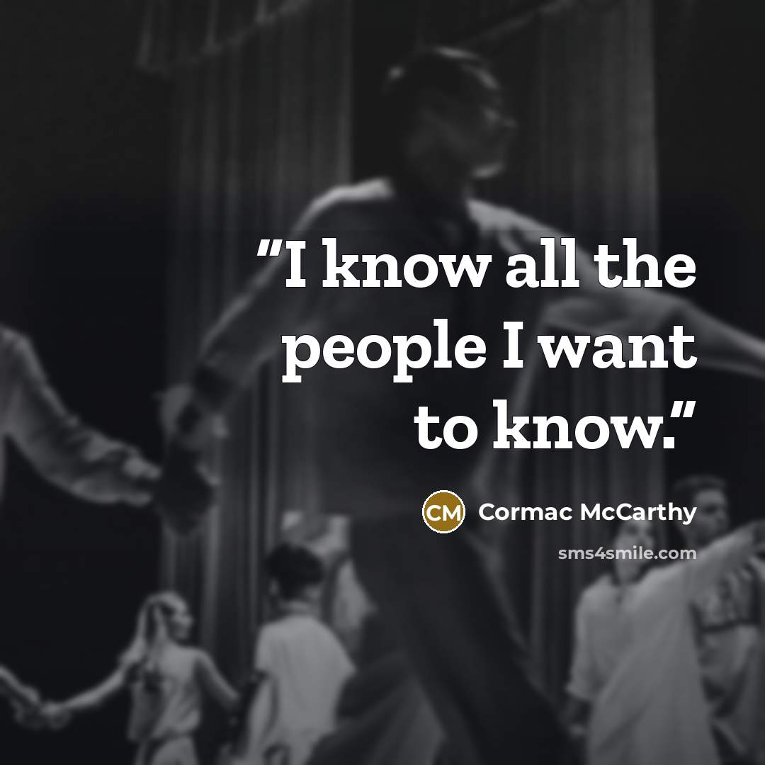 “I know all the people I want to know.” quote by Cormac McCarthy
