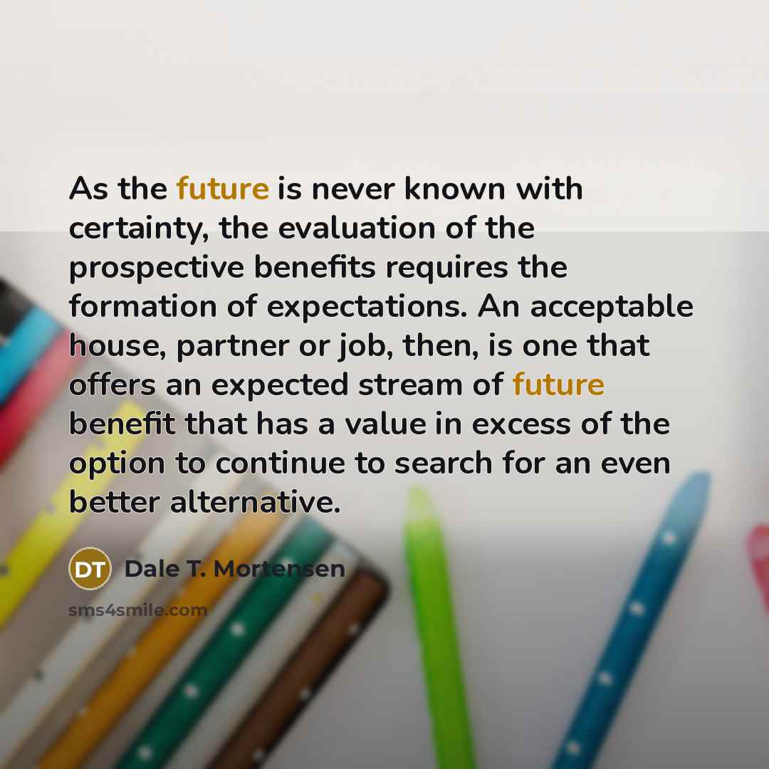 “As the future is never known with certainty, the evaluation…” quote by Dale T. Mortensen