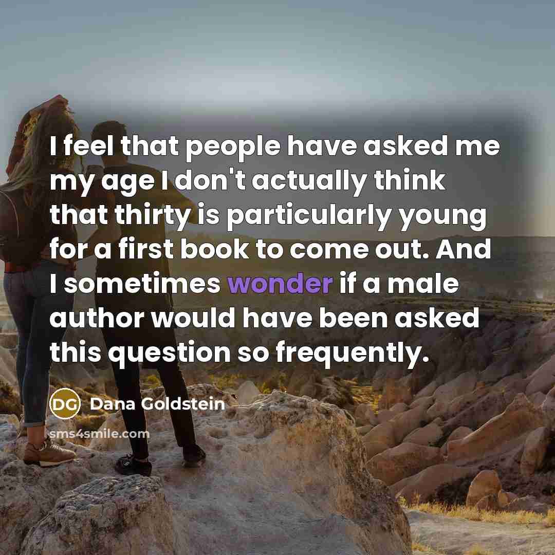 “I feel that people have asked me my age I…” quote by Dana Goldstein