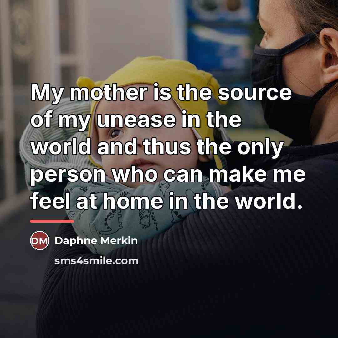 “My mother is the source of my unease in the…” quote by Daphne Merkin