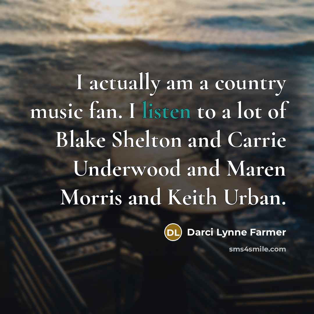 “I actually am a country music fan. I listen to a lot of Blake Shelton and Carrie Underwood and Maren Morris and Keith Urban.” quote by Darci Lynne Farmer