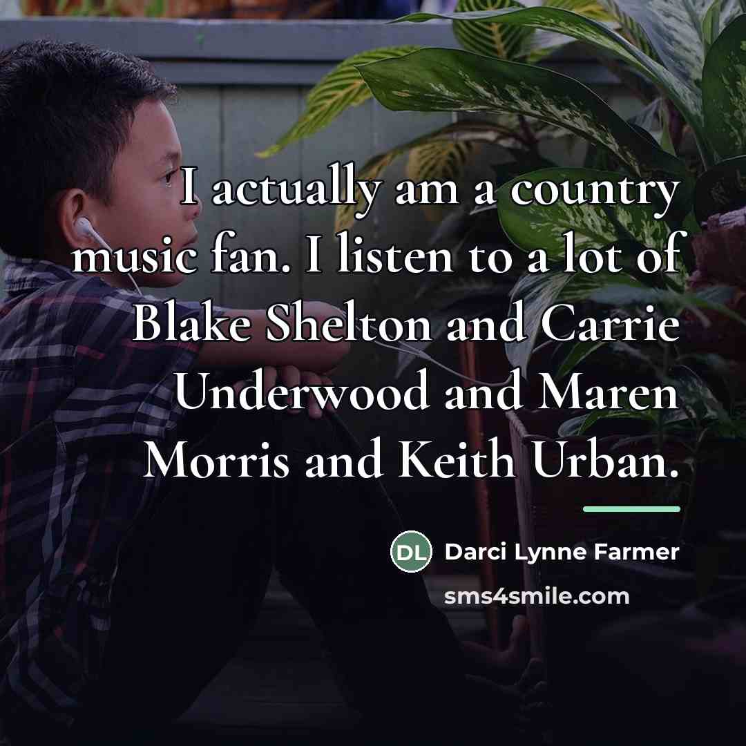“I actually am a country music fan. I listen to…” quote by Darci Lynne Farmer